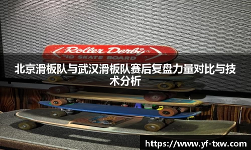 北京滑板队与武汉滑板队赛后复盘力量对比与技术分析