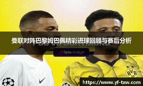 曼联对阵巴黎姆巴佩精彩进球回顾与赛后分析